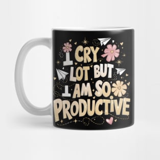 I Cry A Lot But I Am So Productive Mug